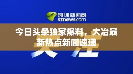 今日头条独家爆料，大冶最新热点新闻速递