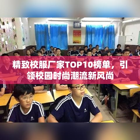 精致校服厂家TOP10榜单，引领校园时尚潮流新风尚