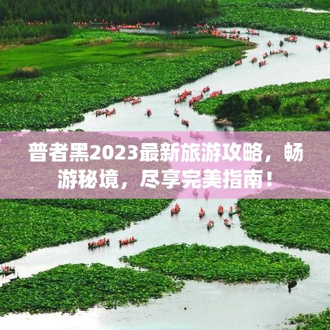 普者黑2023最新旅游攻略，畅游秘境，尽享完美指南！