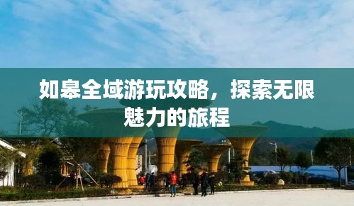 如皋全域游玩攻略，探索无限魅力的旅程