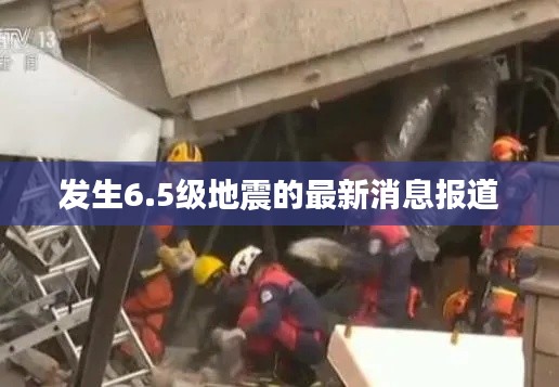 发生6.5级地震的最新消息报道