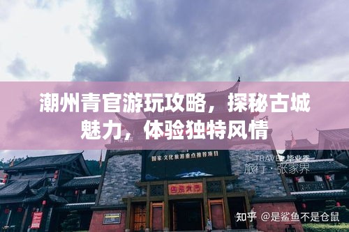 潮州青官游玩攻略，探秘古城魅力，体验独特风情