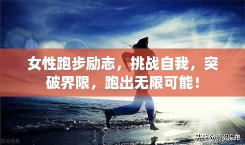 女性跑步励志，挑战自我，突破界限，跑出无限可能！