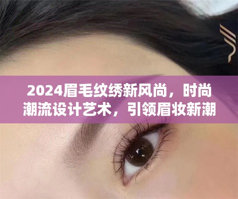 2024眉毛纹绣新风尚，时尚潮流设计艺术，引领眉妆新潮流