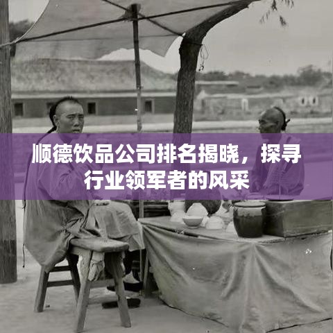 顺德饮品公司排名揭晓，探寻行业领军者的风采