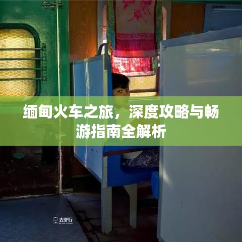 缅甸火车之旅，深度攻略与畅游指南全解析