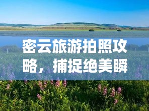 密云旅游拍照攻略，捕捉绝美瞬间