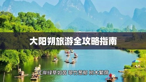 大阳朔旅游全攻略指南