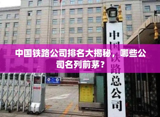 中国铁路公司排名大揭秘，哪些公司名列前茅？