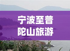 宁波至普陀山旅游攻略大全，必体验景点与实用指南