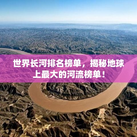 世界长河排名榜单，揭秘地球上最大的河流榜单！