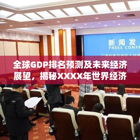 全球GDP排名预测及未来经济展望，揭秘XXXX年世界经济的走向与趋势