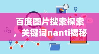 百度图片搜索探索，关键词nanti揭秘图片搜索魅力与功能