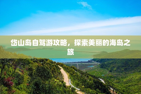 岱山岛自驾游攻略，探索美丽的海岛之旅