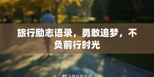 旅行励志语录，勇敢追梦，不负前行时光