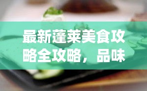 最新蓬莱美食攻略全攻略，品味美食之旅