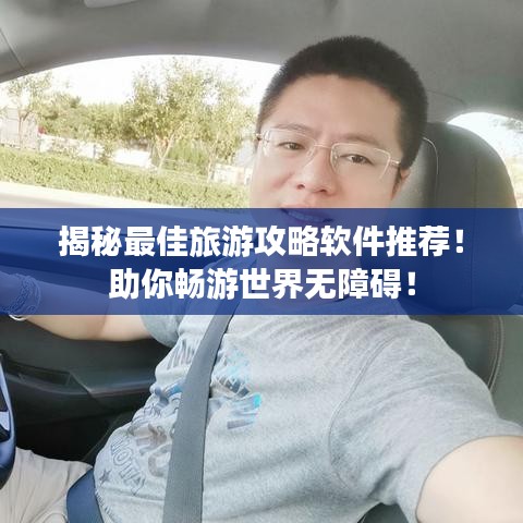 揭秘最佳旅游攻略软件推荐！助你畅游世界无障碍！