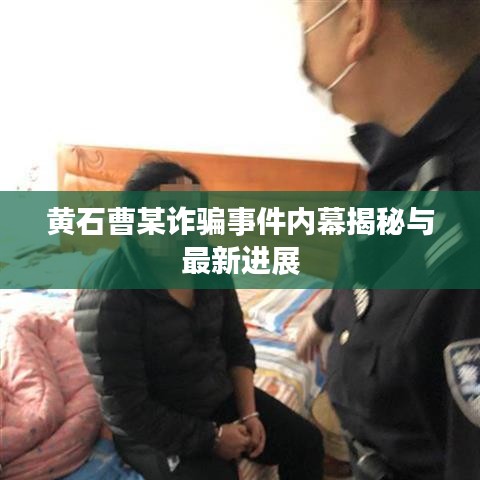 黄石曹某诈骗事件内幕揭秘与最新进展