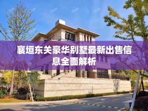 襄垣东关豪华别墅最新出售信息全面解析