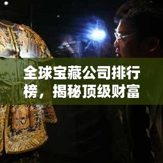 全球宝藏公司排行榜，揭秘顶级财富巨头！