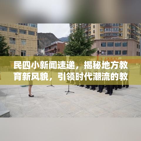 民四小新闻速递，揭秘地方教育新风貌，引领时代潮流的教育力量展现！