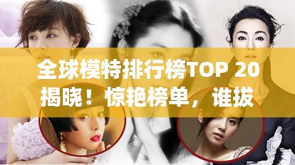 全球模特排行榜TOP 20揭晓！惊艳榜单，谁拔得头筹？