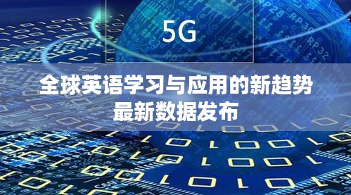 全球英语学习与应用的新趋势最新数据发布