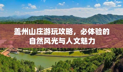 盖州山庄游玩攻略，必体验的自然风光与人文魅力