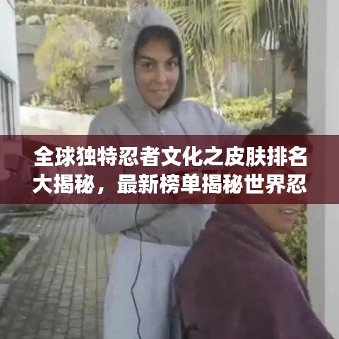 全球独特忍者文化之皮肤排名大揭秘，最新榜单揭秘世界忍者魅力