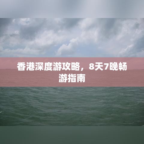 香港深度游攻略，8天7晚畅游指南