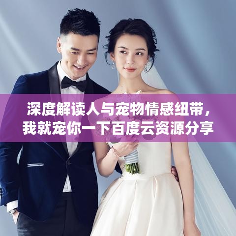 深度解读人与宠物情感纽带，我就宠你一下百度云资源分享