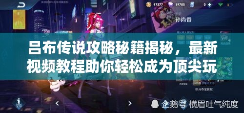 吕布传说攻略秘籍揭秘，最新视频教程助你轻松成为顶尖玩家
