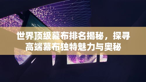 世界顶级幕布排名揭秘，探寻高端幕布独特魅力与奥秘