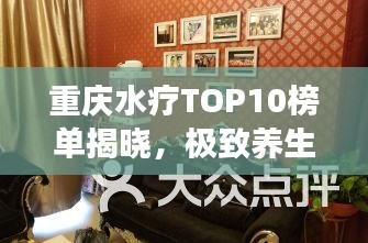 重庆水疗TOP10榜单揭晓，极致养生之旅，感受水疗魅力