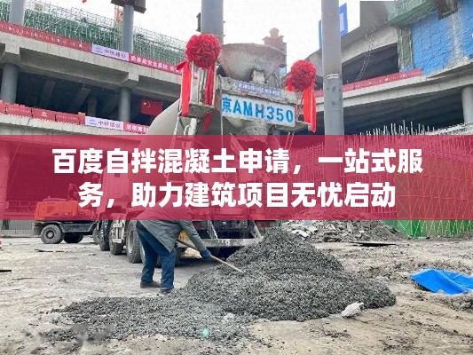百度自拌混凝土申请，一站式服务，助力建筑项目无忧启动