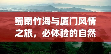 蜀南竹海与厦门风情之旅，必体验的自然美景与人文风情攻略