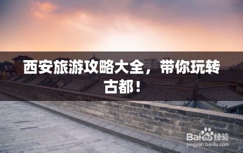 西安旅游攻略大全，带你玩转古都！