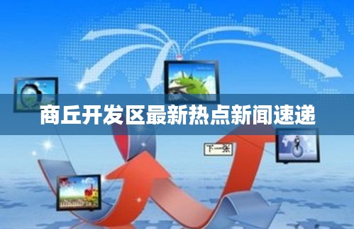 商丘开发区最新热点新闻速递