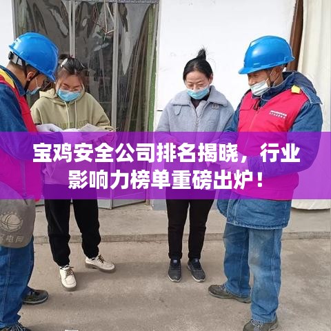 宝鸡安全公司排名揭晓，行业影响力榜单重磅出炉！