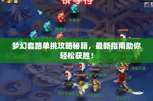 梦幻套路单挑攻略秘籍，最新指南助你轻松获胜！