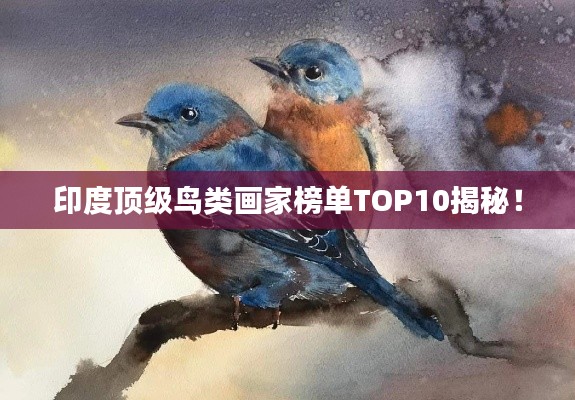 印度顶级鸟类画家榜单TOP10揭秘！