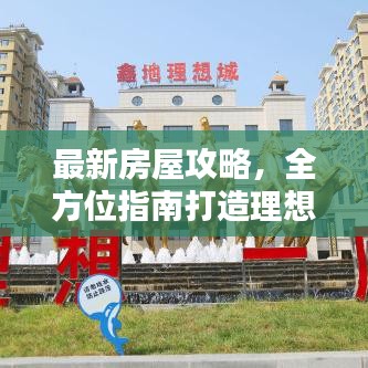 最新房屋攻略，全方位指南打造理想住所！