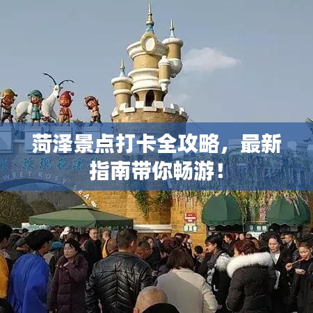 菏泽景点打卡全攻略，最新指南带你畅游！