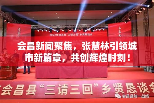 会昌新闻聚焦，张慧林引领城市新篇章，共创辉煌时刻！