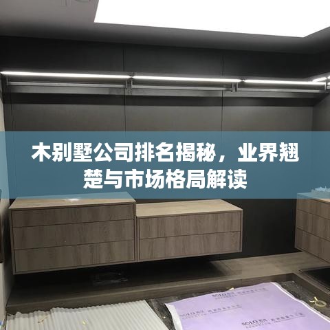 木别墅公司排名揭秘，业界翘楚与市场格局解读