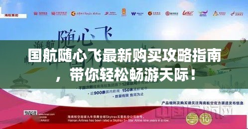 国航随心飞最新购买攻略指南，带你轻松畅游天际！