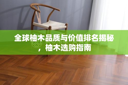 全球柚木品质与价值排名揭秘，柚木选购指南