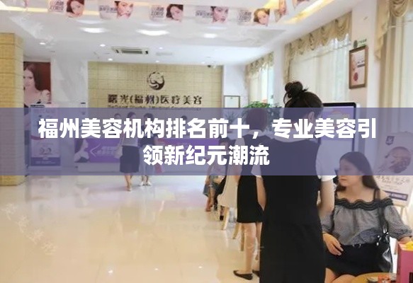 福州美容机构排名前十，专业美容引领新纪元潮流