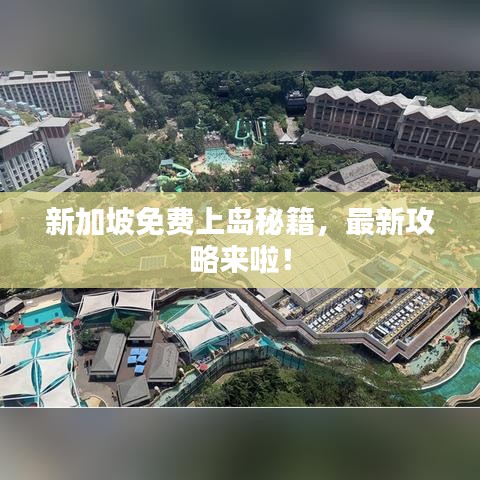 新加坡免费上岛秘籍，最新攻略来啦！