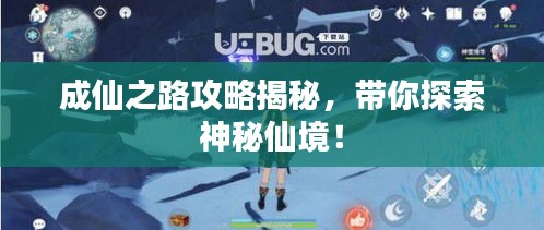 成仙之路攻略揭秘，带你探索神秘仙境！